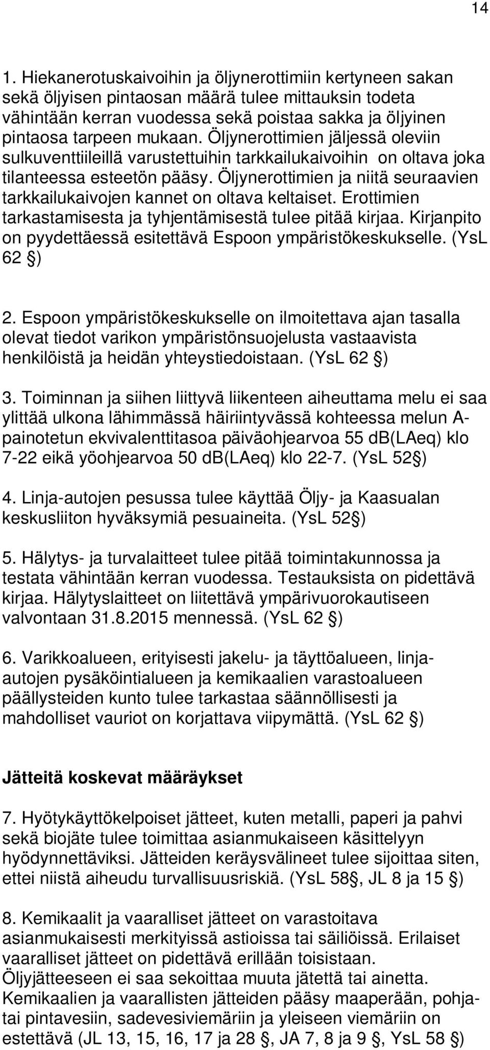 Öljynerottimien ja niitä seuraavien tarkkailukaivojen kannet on oltava keltaiset. Erottimien tarkastamisesta ja tyhjentämisestä tulee pitää kirjaa.