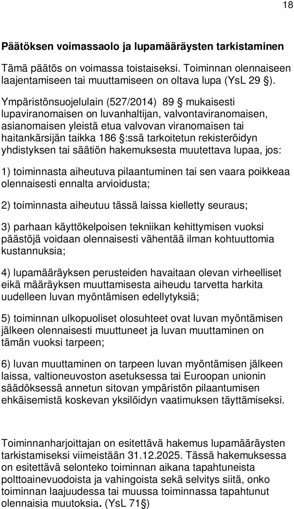 rekisteröidyn yhdistyksen tai säätiön hakemuksesta muutettava lupaa, jos: 1) toiminnasta aiheutuva pilaantuminen tai sen vaara poikkeaa olennaisesti ennalta arvioidusta; 2) toiminnasta aiheutuu tässä