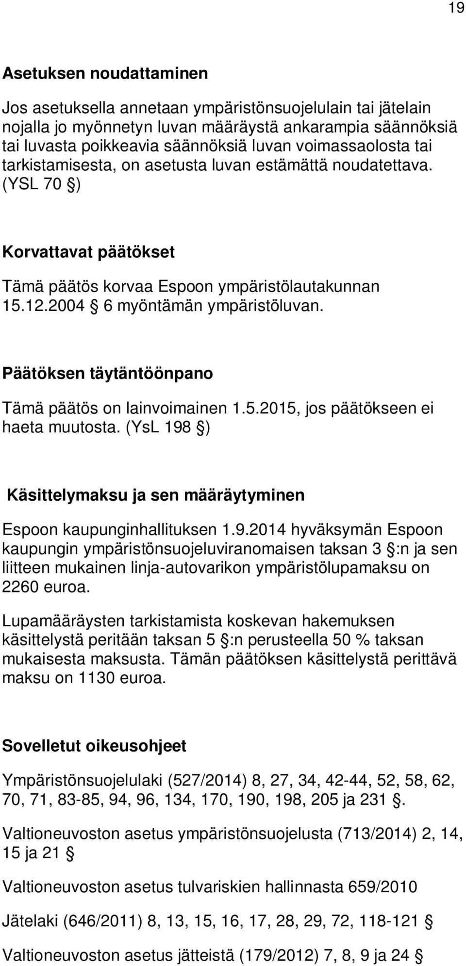 Päätöksen täytäntöönpano Tämä päätös on lainvoimainen 1.5.2015, jos päätökseen ei haeta muutosta. (YsL 198