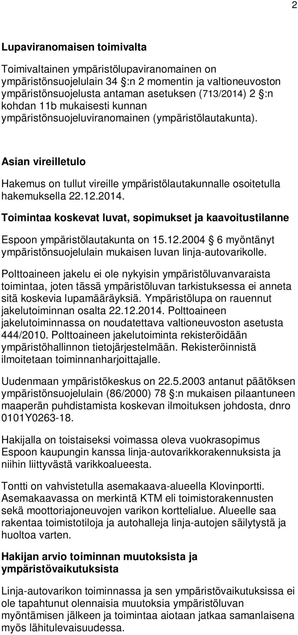 Toimintaa koskevat luvat, sopimukset ja kaavoitustilanne Espoon ympäristölautakunta on 15.12.2004 6 myöntänyt ympäristönsuojelulain mukaisen luvan linja-autovarikolle.