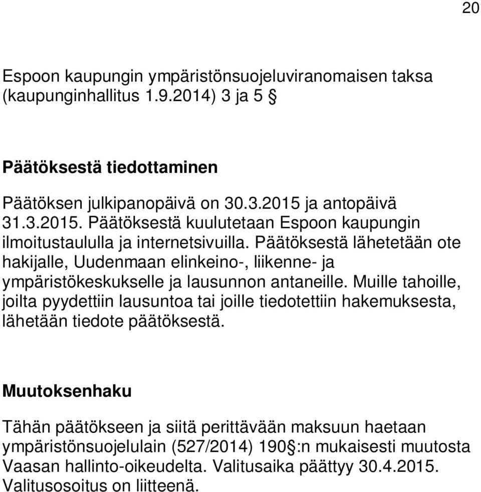 Päätöksestä lähetetään ote hakijalle, Uudenmaan elinkeino-, liikenne- ja ympäristökeskukselle ja lausunnon antaneille.