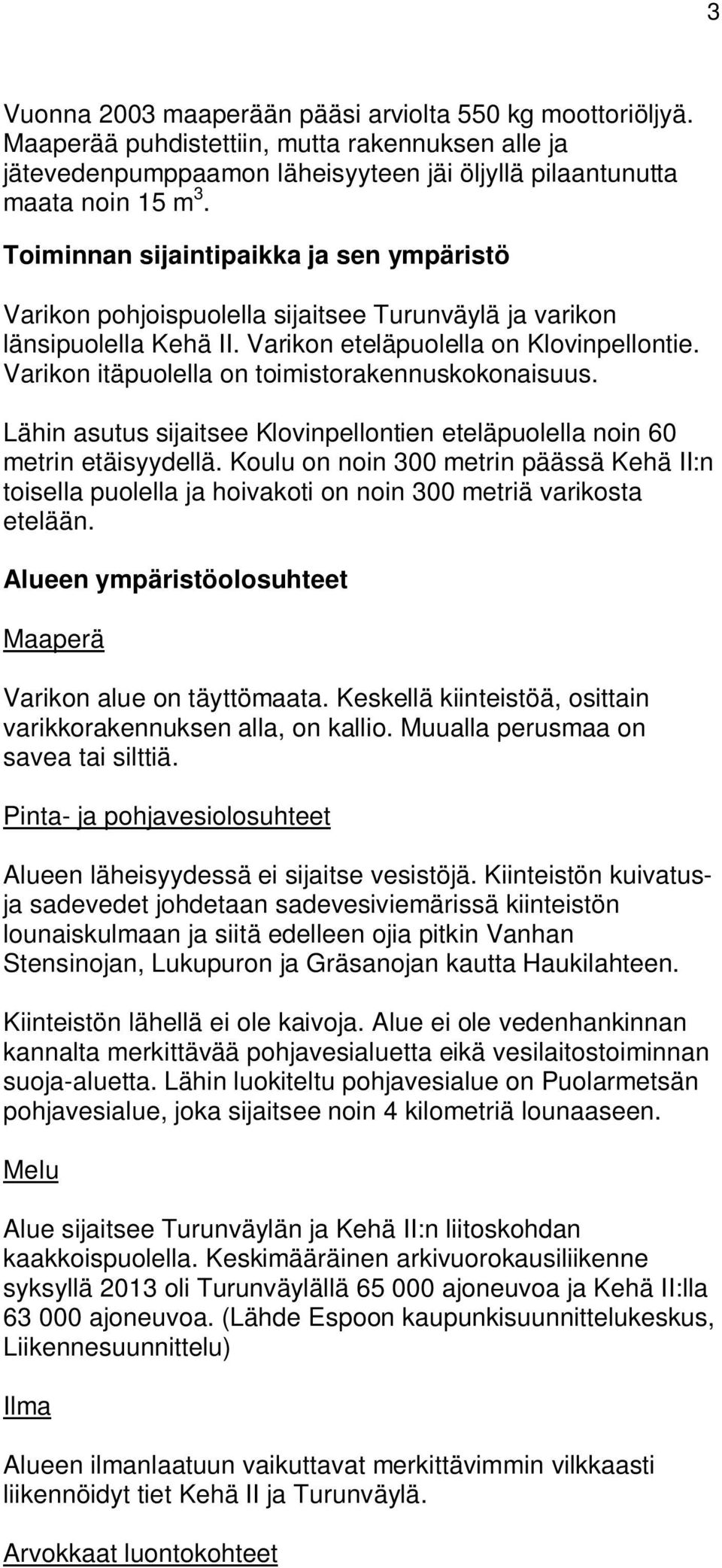 Varikon itäpuolella on toimistorakennuskokonaisuus. Lähin asutus sijaitsee Klovinpellontien eteläpuolella noin 60 metrin etäisyydellä.