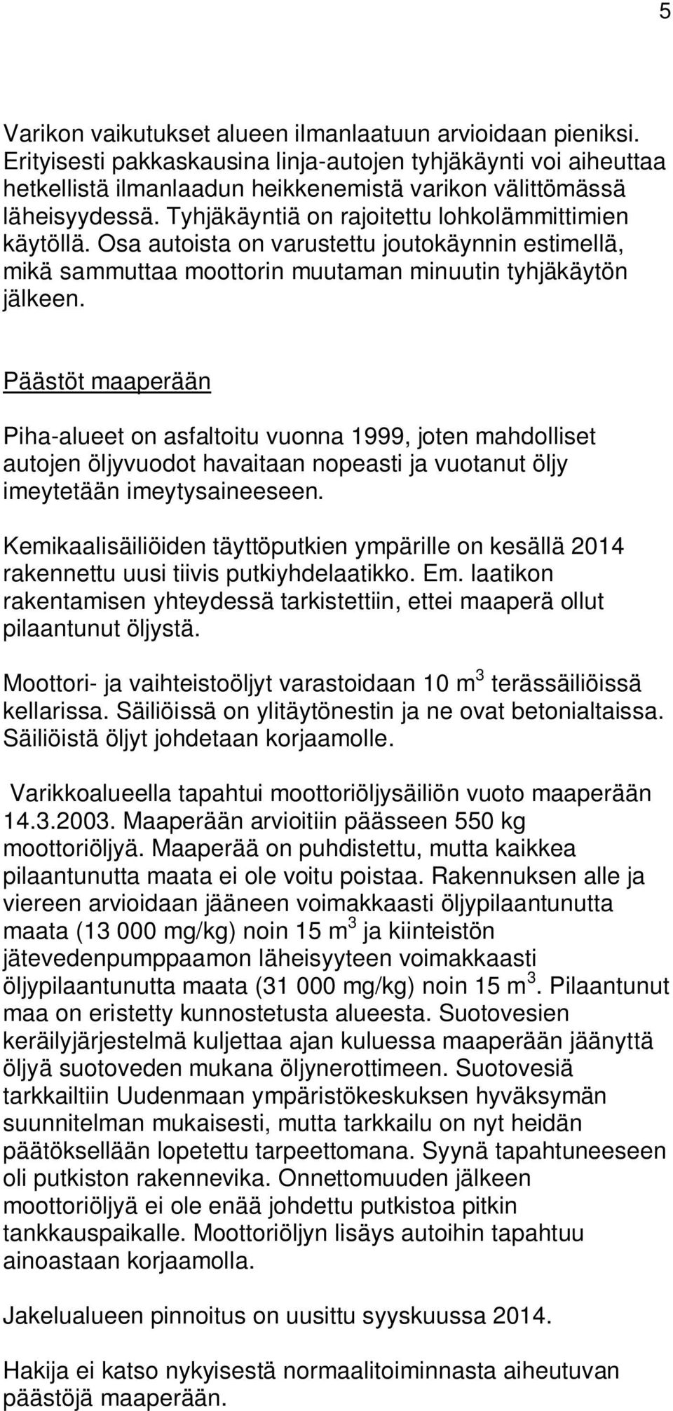 Osa autoista on varustettu joutokäynnin estimellä, mikä sammuttaa moottorin muutaman minuutin tyhjäkäytön jälkeen.