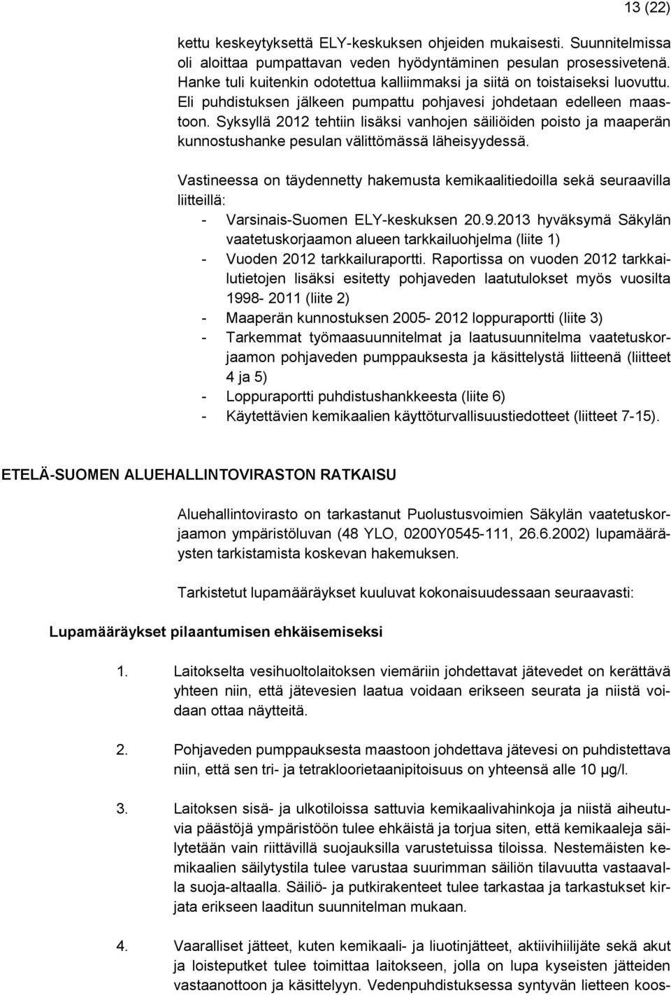 Syksyllä 2012 tehtiin lisäksi vanhojen säiliöiden poisto ja maaperän kunnostushanke pesulan välittömässä läheisyydessä.