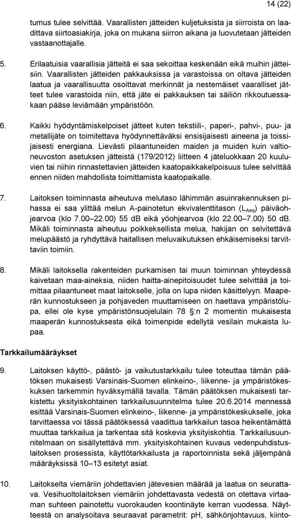Vaarallisten jätteiden pakkauksissa ja varastoissa on oltava jätteiden laatua ja vaarallisuutta osoittavat merkinnät ja nestemäiset vaaralliset jätteet tulee varastoida niin, että jäte ei pakkauksen