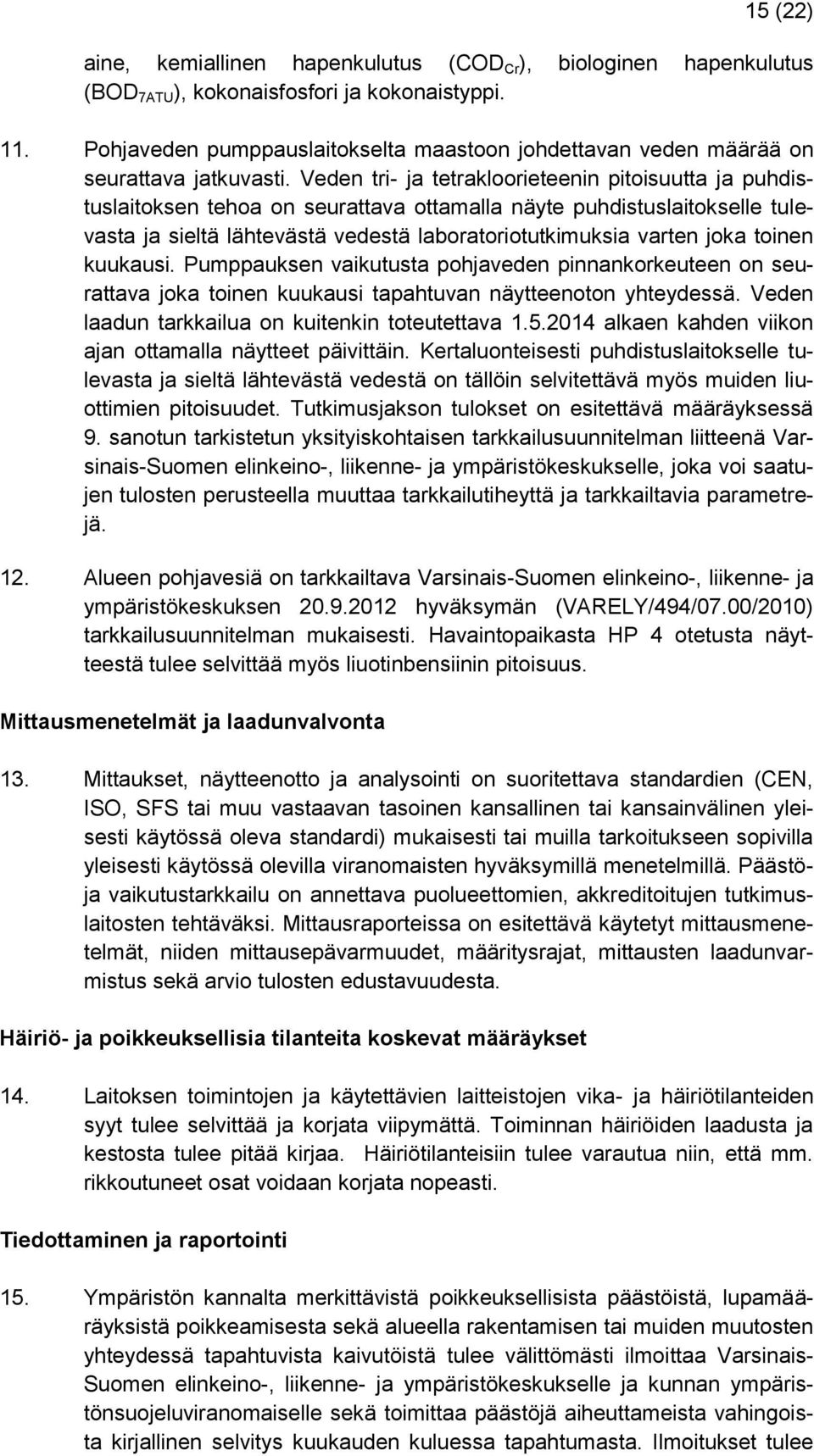 Veden tri- ja tetrakloorieteenin pitoisuutta ja puhdistuslaitoksen tehoa on seurattava ottamalla näyte puhdistuslaitokselle tulevasta ja sieltä lähtevästä vedestä laboratoriotutkimuksia varten joka