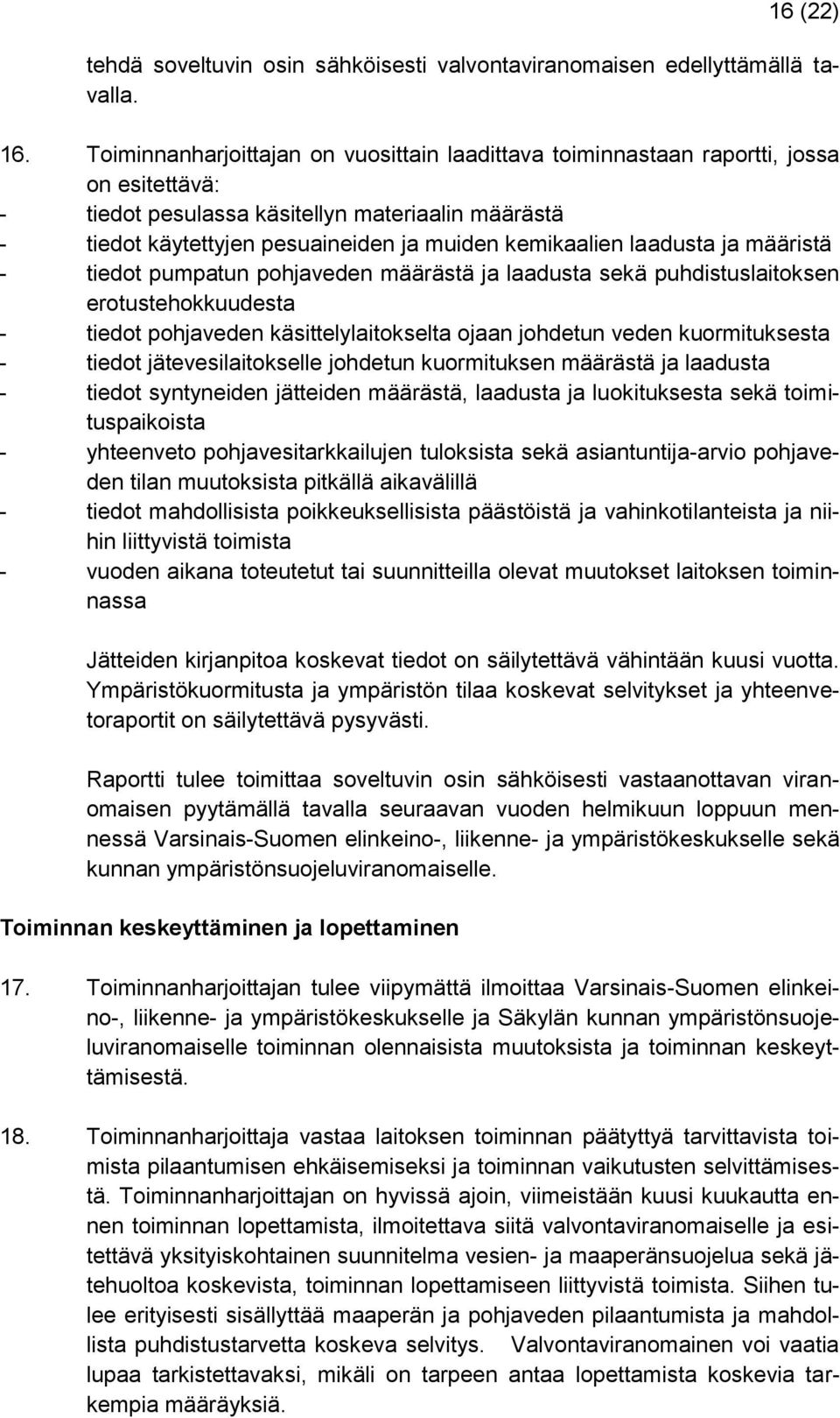 laadusta ja määristä - tiedot pumpatun pohjaveden määrästä ja laadusta sekä puhdistuslaitoksen erotustehokkuudesta - tiedot pohjaveden käsittelylaitokselta ojaan johdetun veden kuormituksesta -