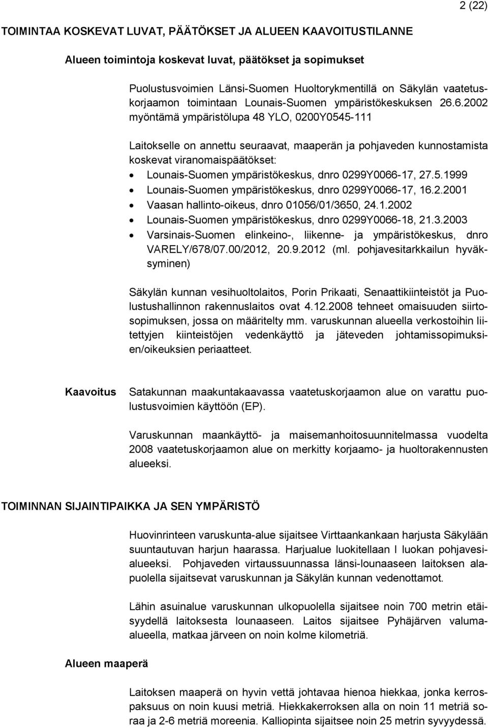 6.2002 myöntämä ympäristölupa 48 YLO, 0200Y0545-111 Laitokselle on annettu seuraavat, maaperän ja pohjaveden kunnostamista koskevat viranomaispäätökset: Lounais-Suomen ympäristökeskus, dnro