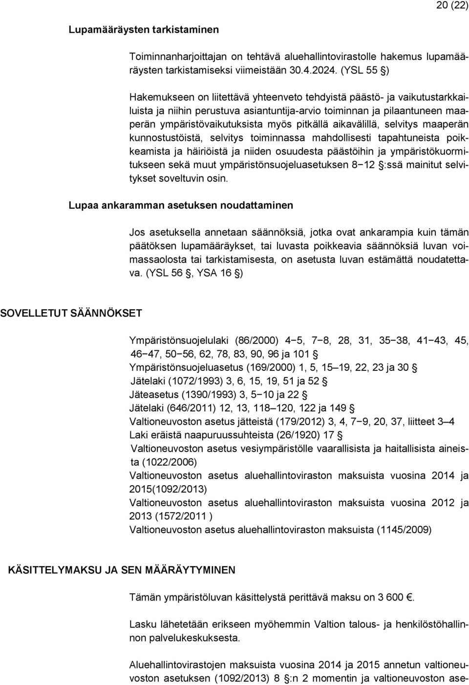pitkällä aikavälillä, selvitys maaperän kunnostustöistä, selvitys toiminnassa mahdollisesti tapahtuneista poikkeamista ja häiriöistä ja niiden osuudesta päästöihin ja ympäristökuormitukseen sekä muut