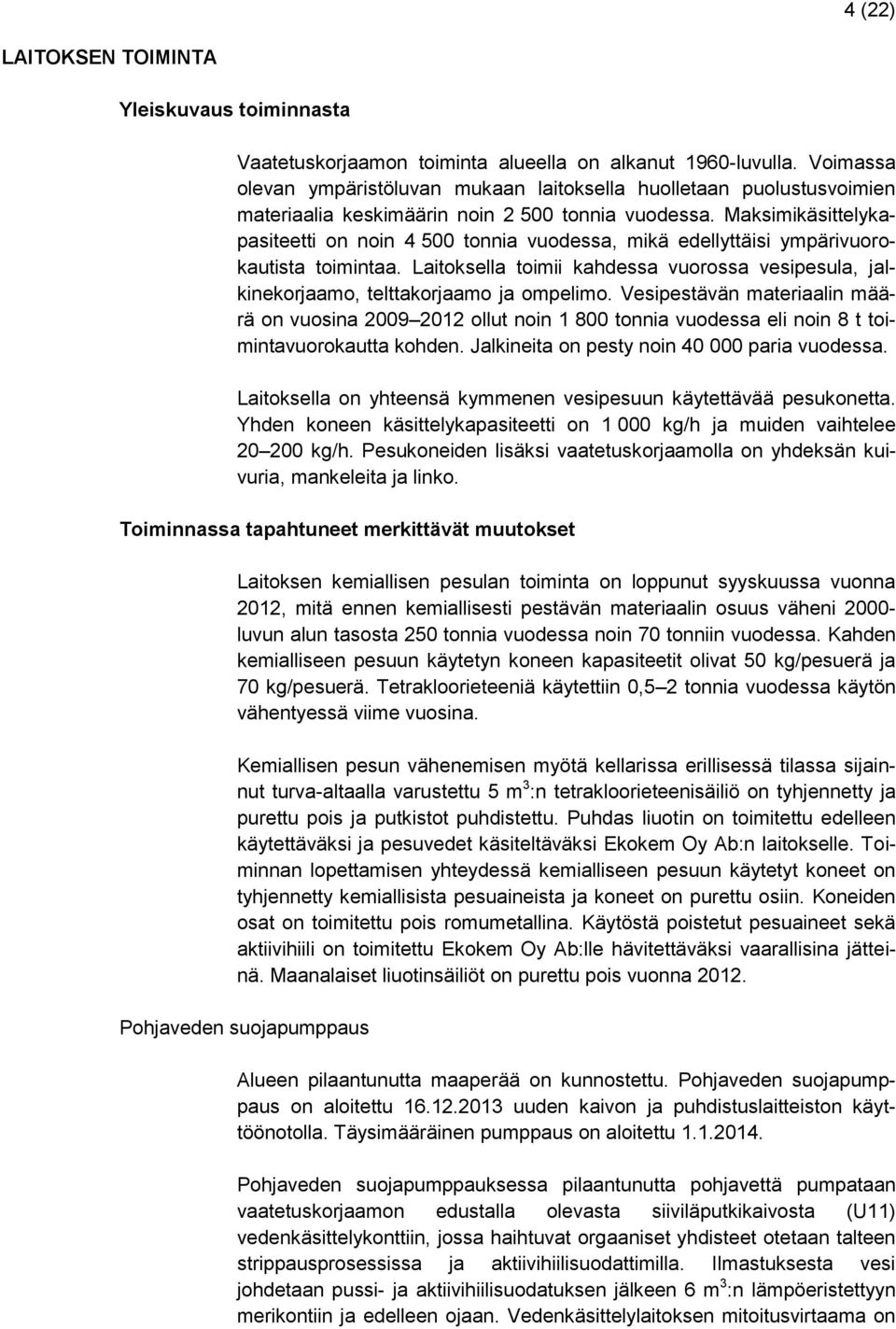 Maksimikäsittelykapasiteetti on noin 4 500 tonnia vuodessa, mikä edellyttäisi ympärivuorokautista toimintaa.