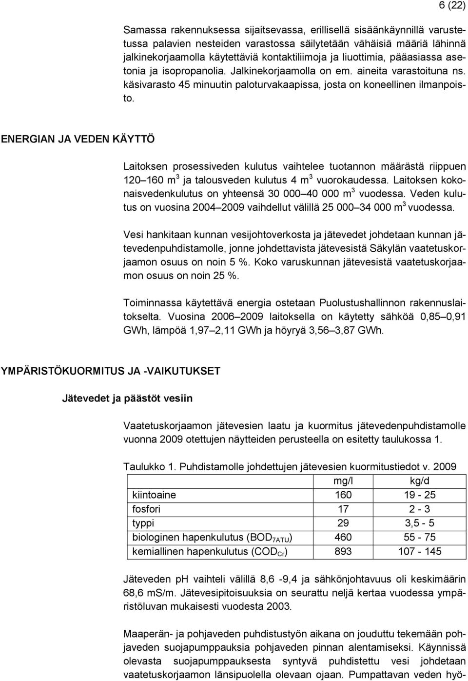 ENERGIAN JA VEDEN KÄYTTÖ Laitoksen prosessiveden kulutus vaihtelee tuotannon määrästä riippuen 120 160 m 3 ja talousveden kulutus 4 m 3 vuorokaudessa.