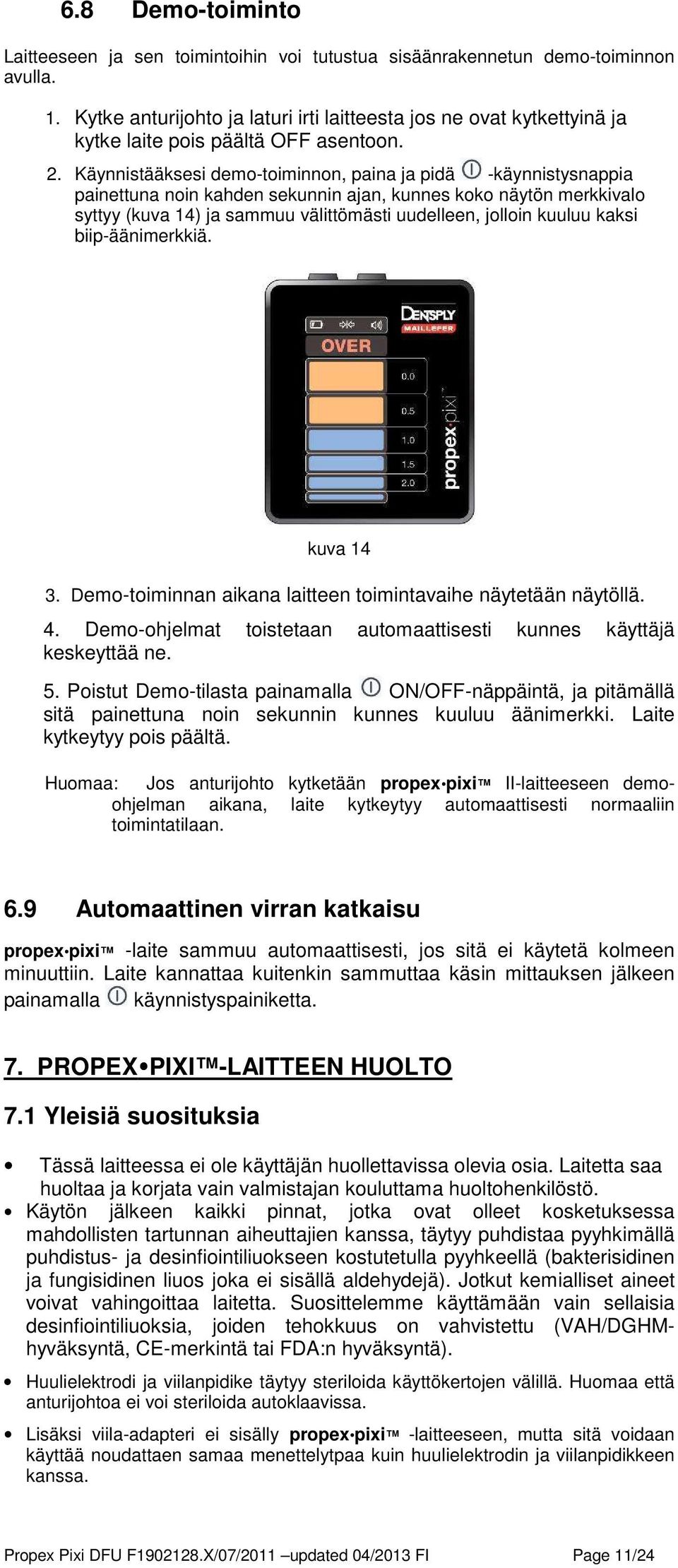 Käynnistääksesi demo-toiminnon, paina ja pidä -käynnistysnappia painettuna noin kahden sekunnin ajan, kunnes koko näytön merkkivalo syttyy (kuva 14) ja sammuu välittömästi uudelleen, jolloin kuuluu