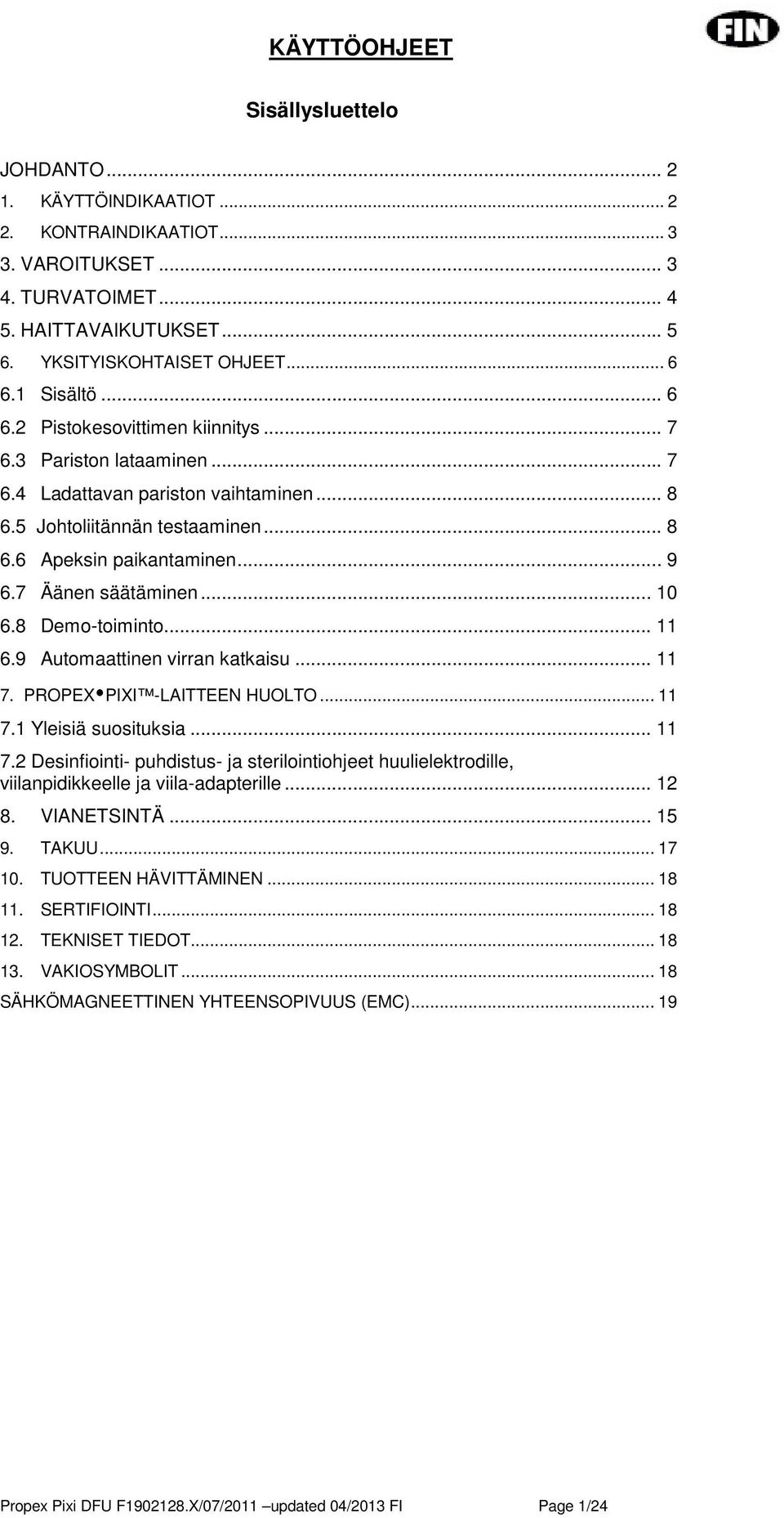 7 Äänen säätäminen... 10 6.8 Demo-toiminto... 11 6.9 Automaattinen virran katkaisu... 11 7. PROPEX PIXI -LAITTEEN HUOLTO... 11 7.1 Yleisiä suosituksia... 11 7.2 Desinfiointi- puhdistus- ja sterilointiohjeet huulielektrodille, viilanpidikkeelle ja viila-adapterille.