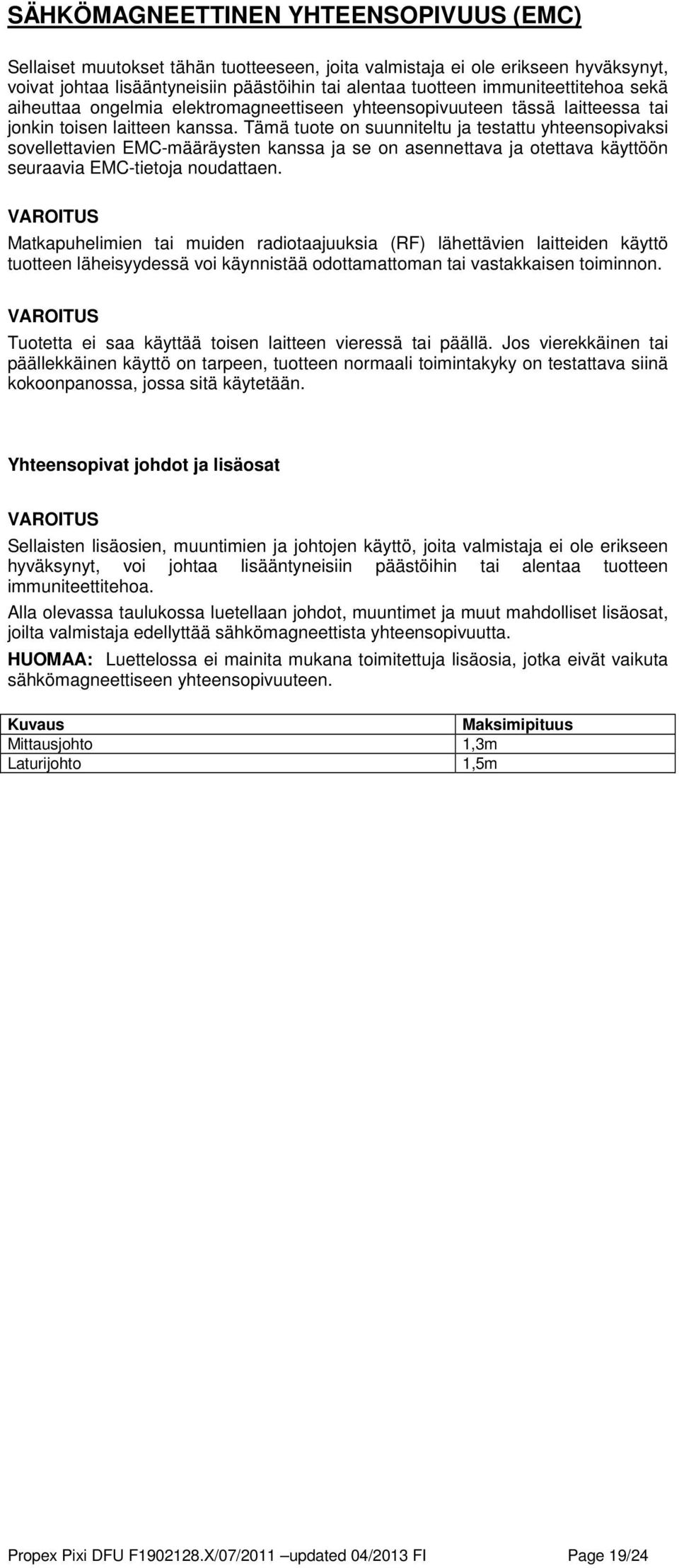 Tämä tuote on suunniteltu ja testattu yhteensopivaksi sovellettavien EMC-määräysten kanssa ja se on asennettava ja otettava käyttöön seuraavia EMC-tietoja noudattaen.