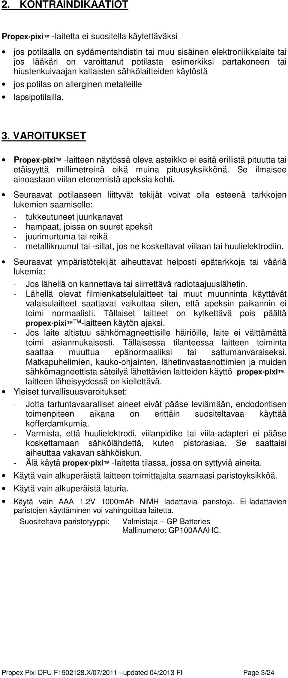 VAROITUKSET Propex pixi -laitteen näytössä oleva asteikko ei esitä erillistä pituutta tai etäisyyttä millimetreinä eikä muina pituusyksikkönä. Se ilmaisee ainoastaan viilan etenemistä apeksia kohti.