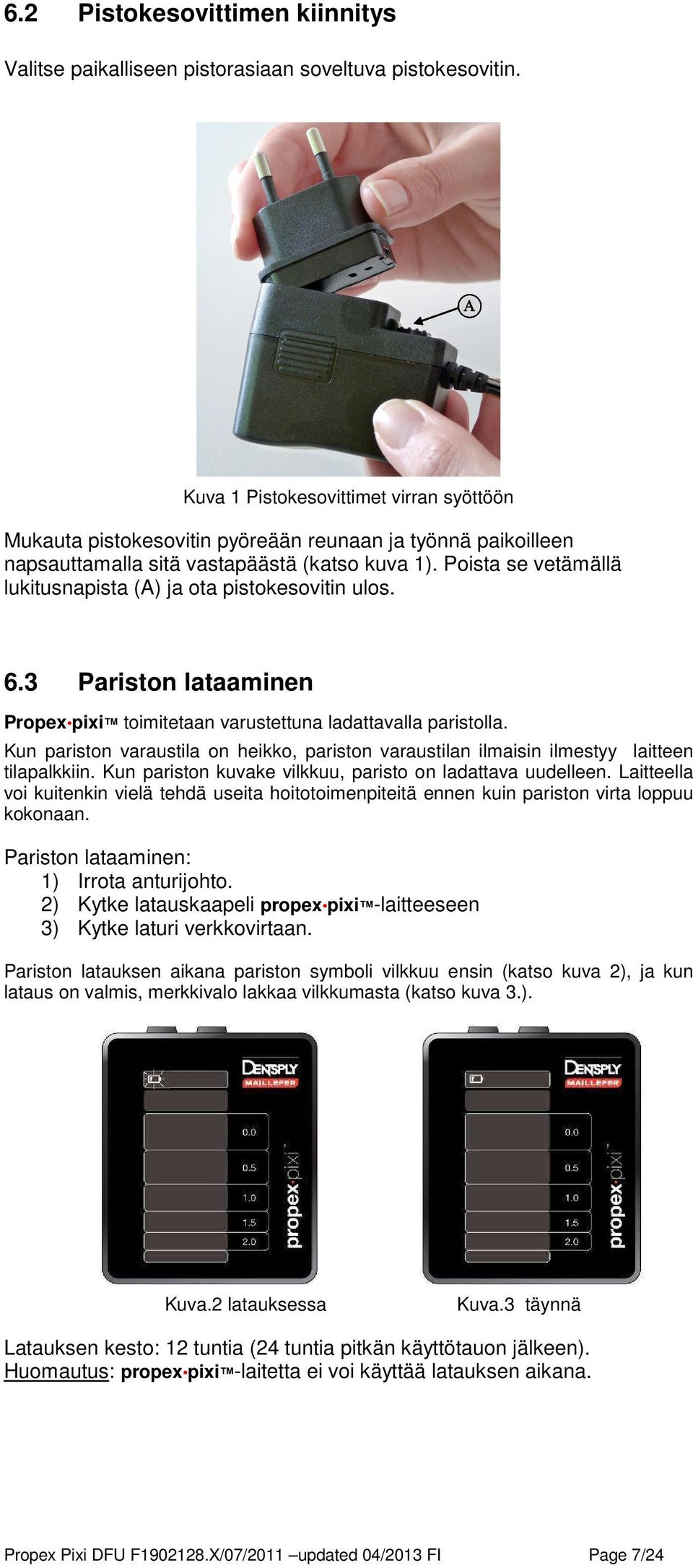 Poista se vetämällä lukitusnapista (A) ja ota pistokesovitin ulos. 6.3 Pariston lataaminen Propex pixi toimitetaan varustettuna ladattavalla paristolla.