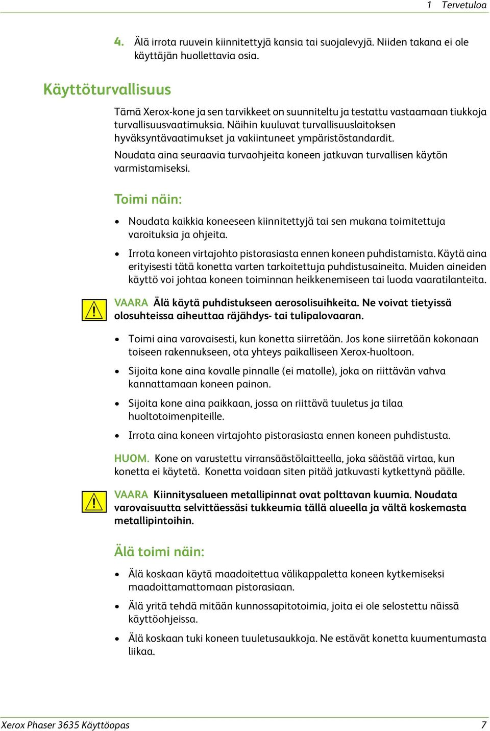 Näihin kuuluvat turvallisuuslaitoksen hyväksyntävaatimukset ja vakiintuneet ympäristöstandardit. Noudata aina seuraavia turvaohjeita koneen jatkuvan turvallisen käytön varmistamiseksi.