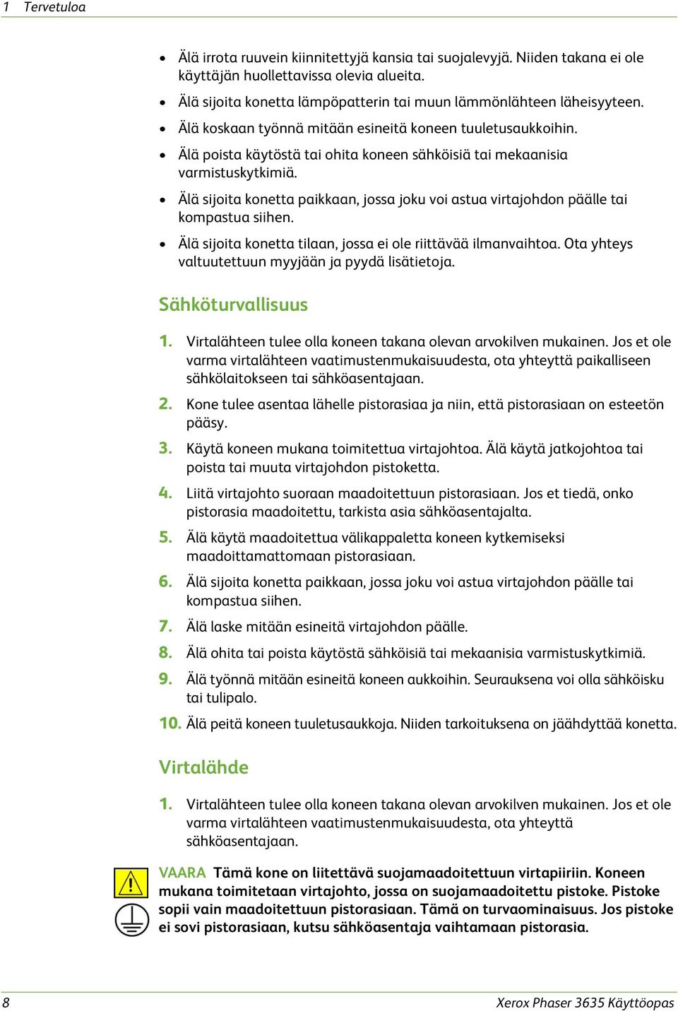 Älä poista käytöstä tai ohita koneen sähköisiä tai mekaanisia varmistuskytkimiä. Älä sijoita konetta paikkaan, jossa joku voi astua virtajohdon päälle tai kompastua siihen.