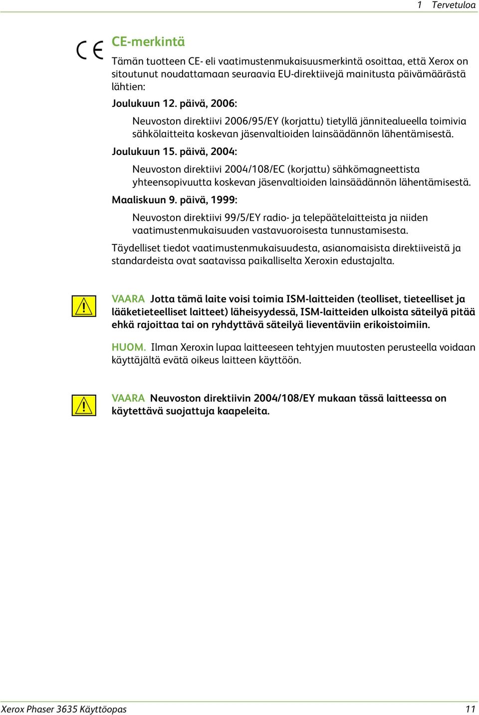 päivä, 2004: Neuvoston direktiivi 2004/108/EC (korjattu) sähkömagneettista yhteensopivuutta koskevan jäsenvaltioiden lainsäädännön lähentämisestä. Maaliskuun 9.