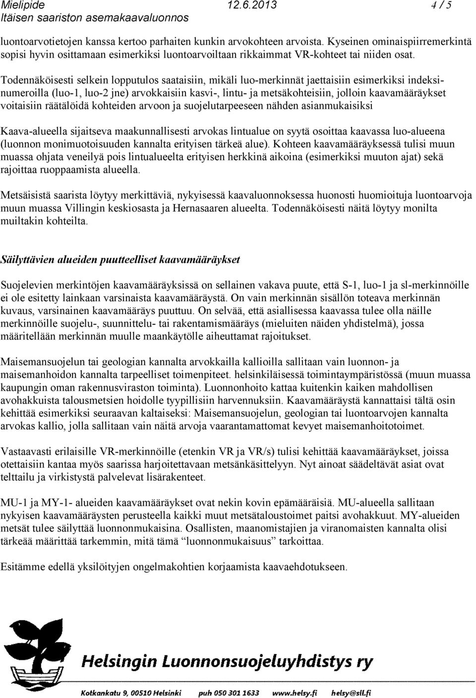 Todennäköisesti selkein lopputulos saataisiin, mikäli luo-merkinnät jaettaisiin esimerkiksi indeksinumeroilla (luo-1, luo-2 jne) arvokkaisiin kasvi-, lintu- ja metsäkohteisiin, jolloin