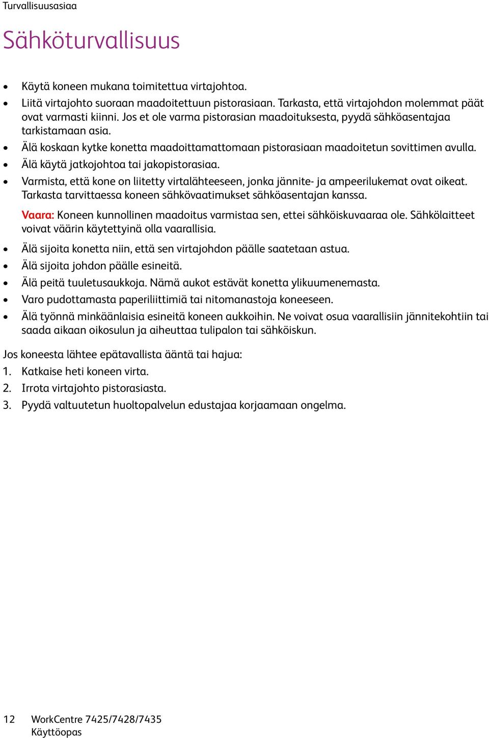 Älä käytä jatkojohtoa tai jakopistorasiaa. Varmista, että kone on liitetty virtalähteeseen, jonka jännite- ja ampeerilukemat ovat oikeat.