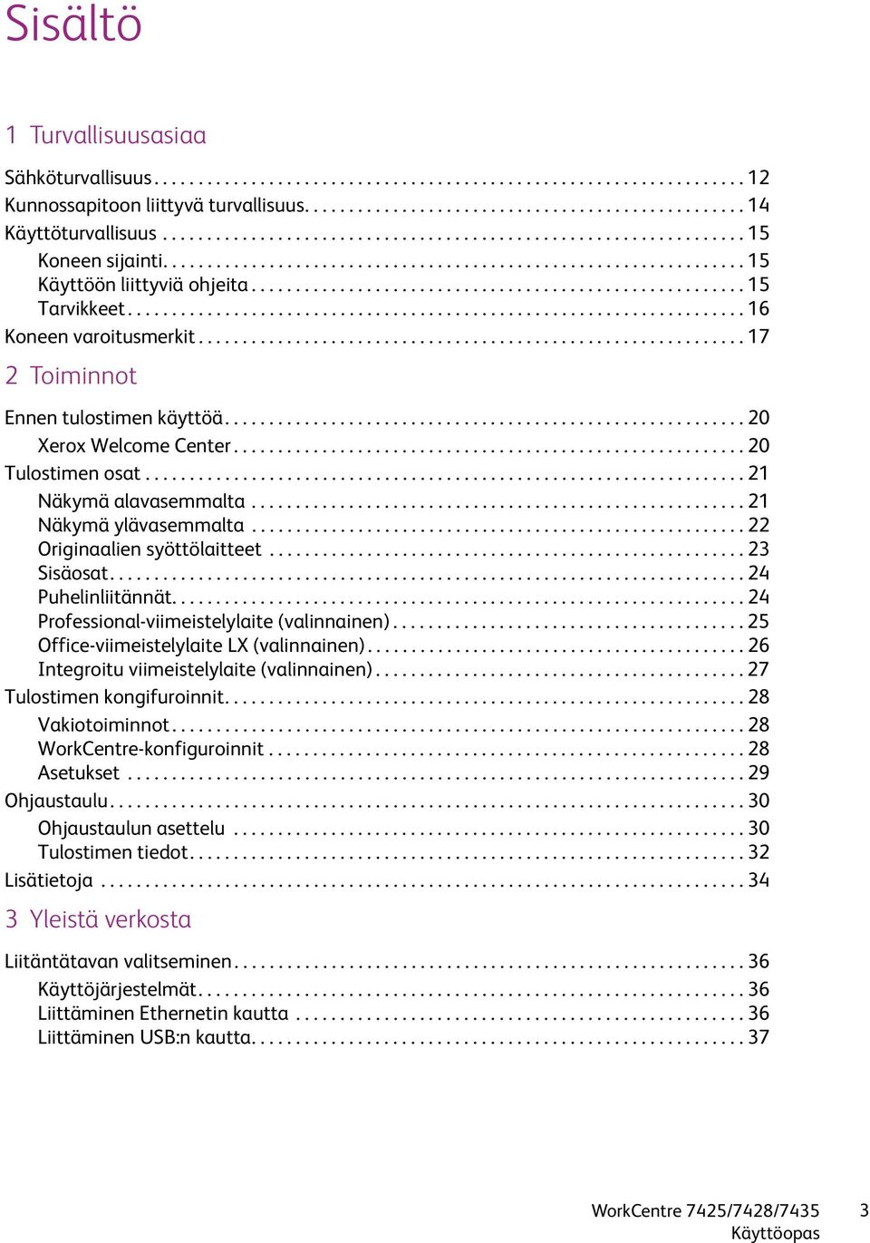 ..................................................................... 16 Koneen varoitusmerkit.............................................................. 17 2 Toiminnot Ennen tulostimen käyttöä.