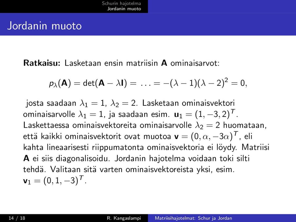 Laskettaessa ominaisvektoreita ominaisarvolle λ 2 = 2 huomataan, että kaikki ominaisvektorit ovat muotoa v = (0, α, 3α) T, eli kahta lineaarisesti