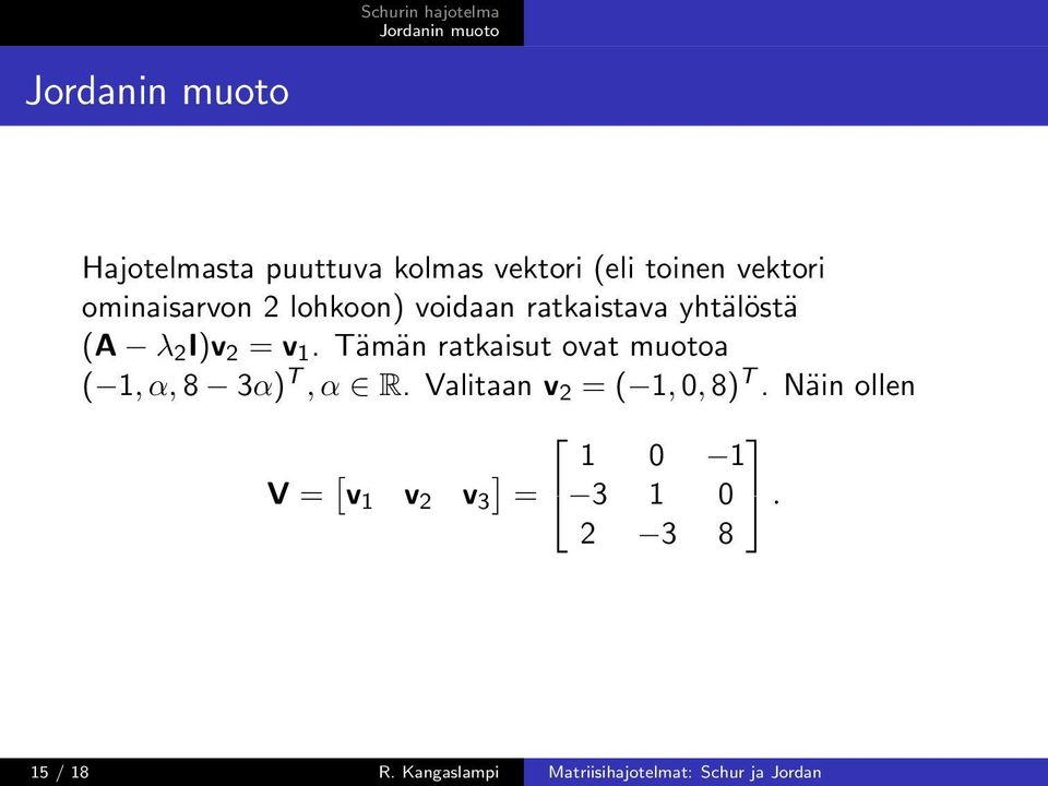 Tämän ratkaisut ovat muotoa ( 1, α, 8 3α) T, α R. Valitaan v 2 = ( 1, 0, 8) T.