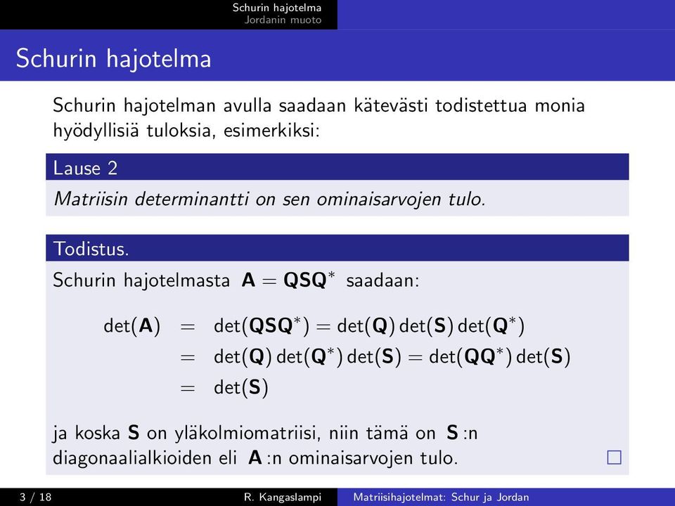 Schurin hajotelmasta A = QSQ saadaan: det(a) = det(qsq ) = det(q) det(s) det(q ) = det(q) det(q ) det(s) = det(qq )