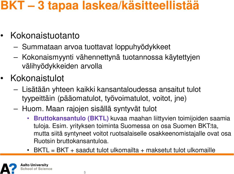 Maan rajojen sisällä syntyvät tulot Bruttokansantulo (BKTL) kuvaa maahan liittyvien toimijoiden saamia tuloja. Esim.