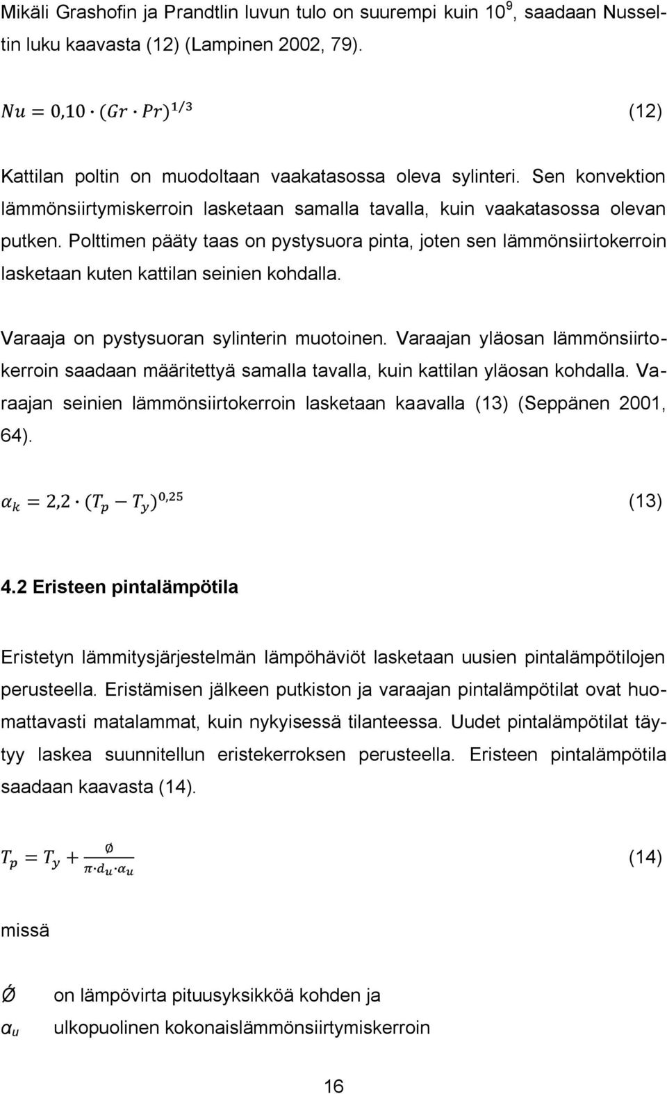 Polttimen pääty taas on pystysuora pinta, joten sen lämmönsiirtokerroin lasketaan kuten kattilan seinien kohdalla. Varaaja on pystysuoran sylinterin muotoinen.