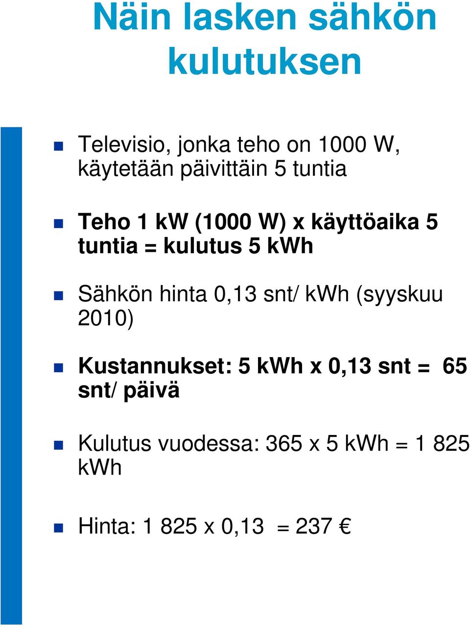 Sähkön hinta 0,13 snt/ kwh (syyskuu 2010) Kustannukset: 5 kwh x 0,13 snt =