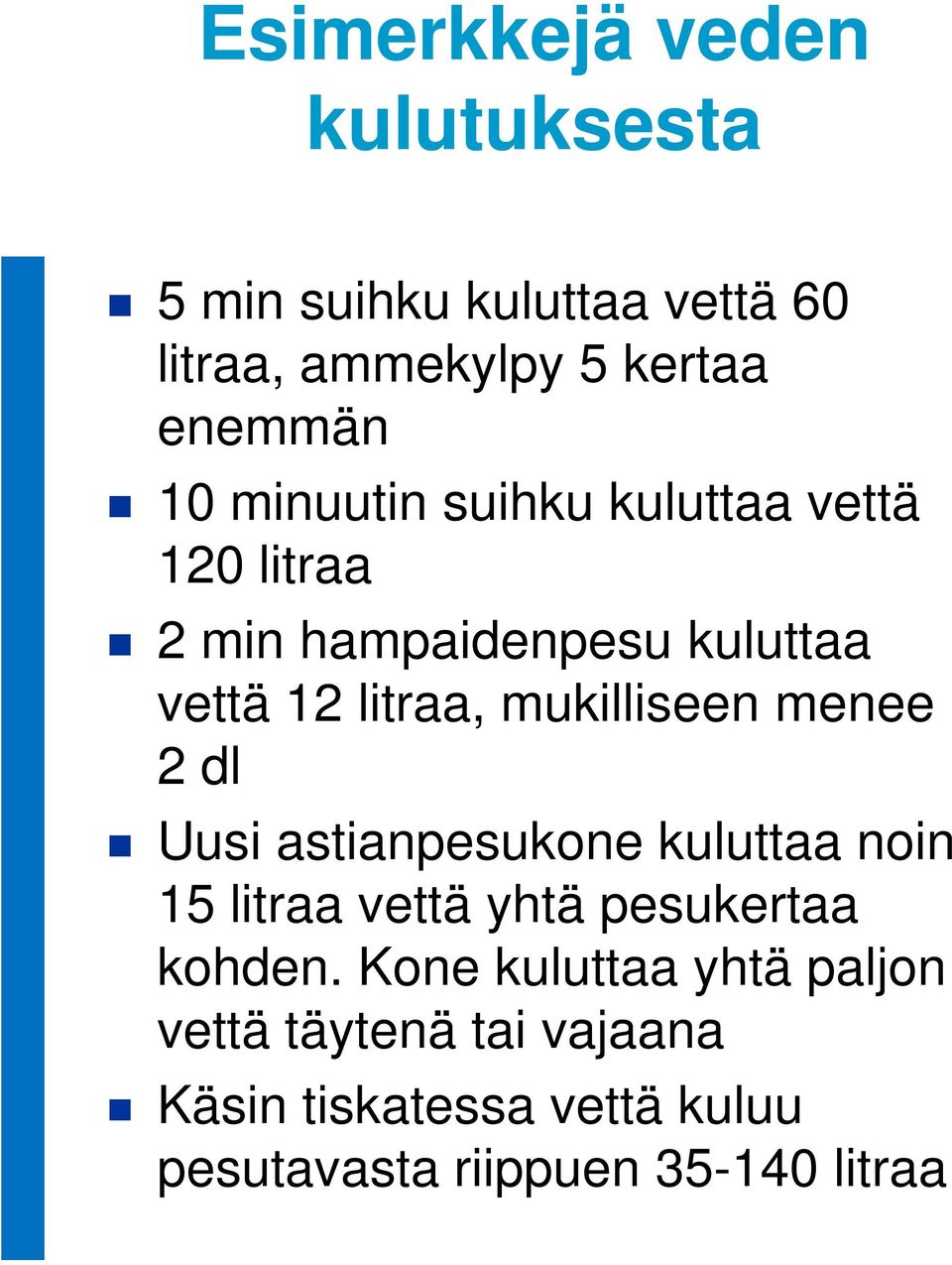 menee 2 dl Uusi astianpesukone kuluttaa noin 15 litraa vettä yhtä pesukertaa kohden.