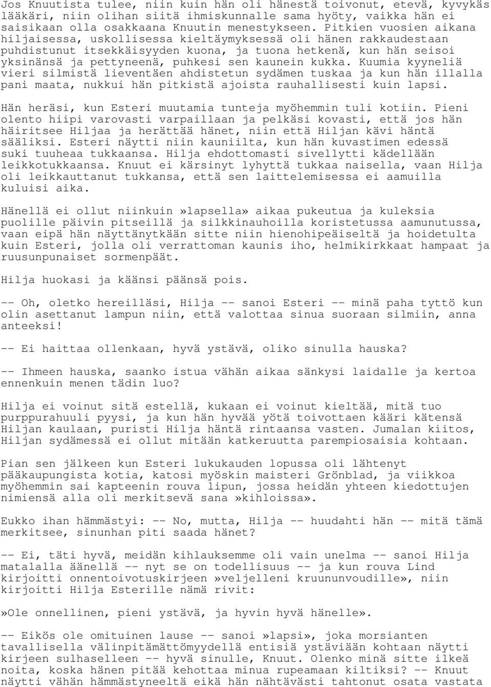 kaunein kukka. Kuumia kyyneliä vieri silmistä lieventäen ahdistetun sydämen tuskaa ja kun hän illalla pani maata, nukkui hän pitkistä ajoista rauhallisesti kuin lapsi.