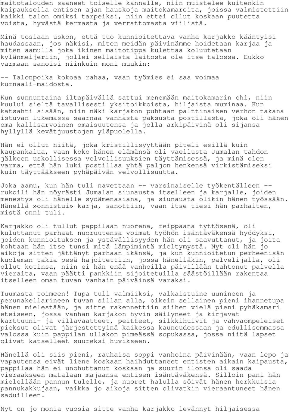 Minä tosiaan uskon, että tuo kunnioitettava vanha karjakko kääntyisi haudassaan, jos näkisi, miten meidän päivinämme hoidetaan karjaa ja miten aamulla joka ikinen maitotippa kulettaa koluutetaan