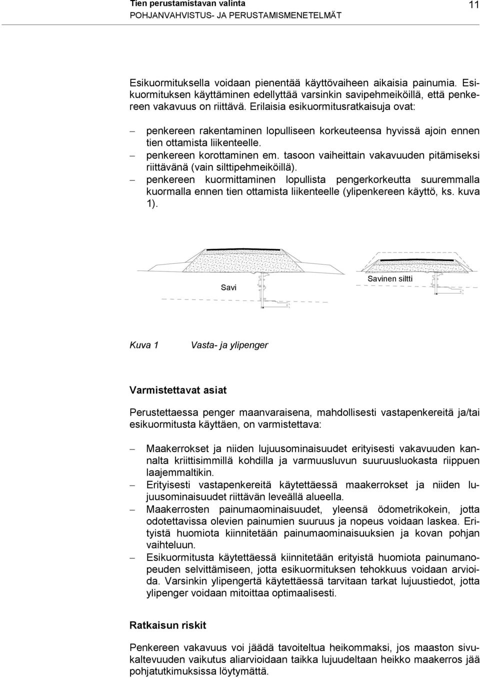 Erilaisia esikuormitusratkaisuja ovat: penkereen rakentaminen lopulliseen korkeuteensa hyvissä ajoin ennen tien ottamista liikenteelle. penkereen korottaminen em.