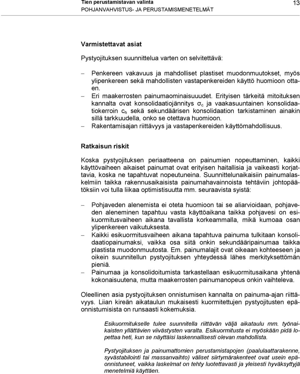 Erityisen tärkeitä mitoituksen kannalta ovat konsolidaatiojännitys σ c ja vaakasuuntainen konsolidaatiokerroin c h sekä sekundäärisen konsolidaation tarkistaminen ainakin sillä tarkkuudella, onko se