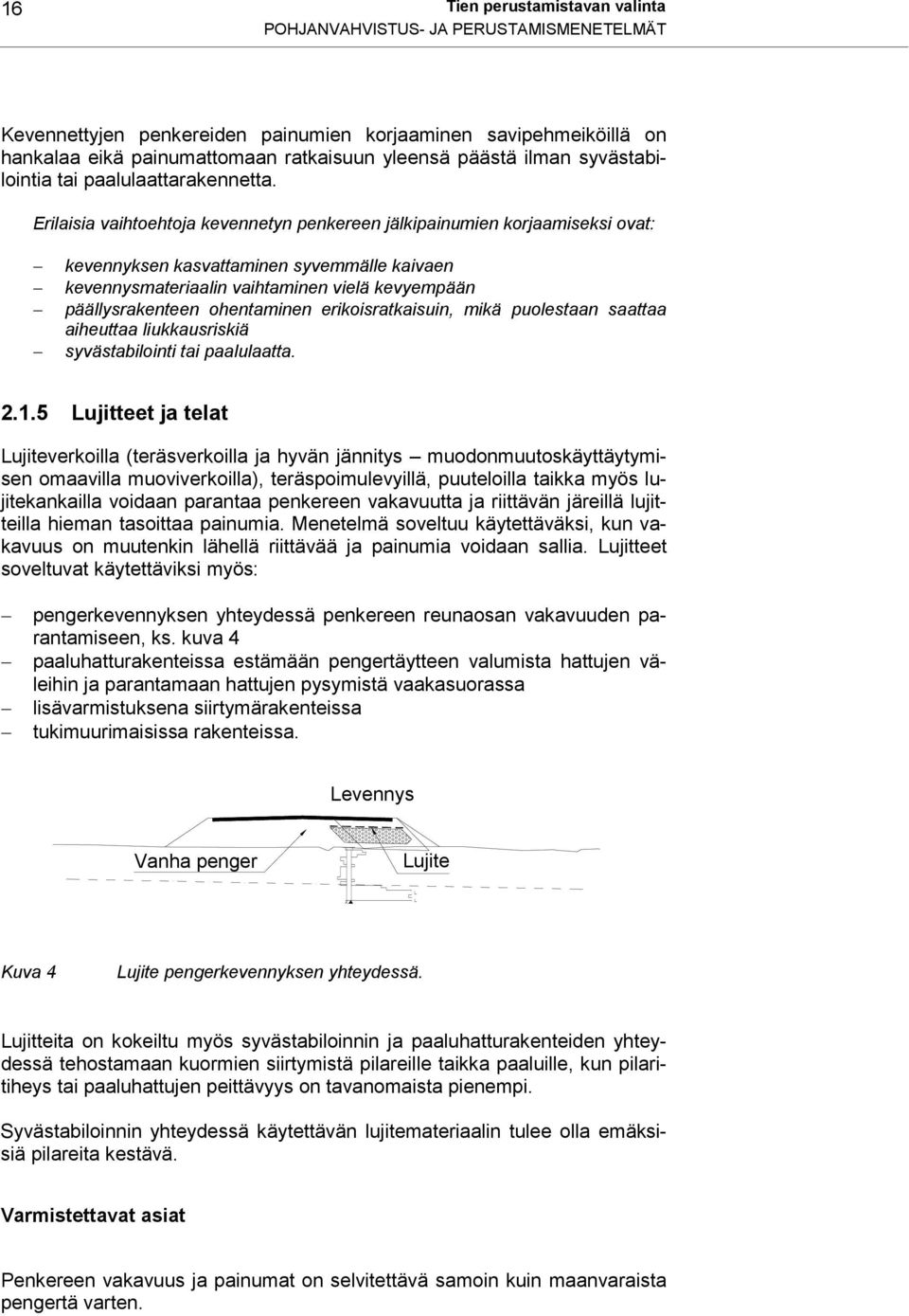 Erilaisia vaihtoehtoja kevennetyn penkereen jälkipainumien korjaamiseksi ovat: kevennyksen kasvattaminen syvemmälle kaivaen kevennysmateriaalin vaihtaminen vielä kevyempään päällysrakenteen