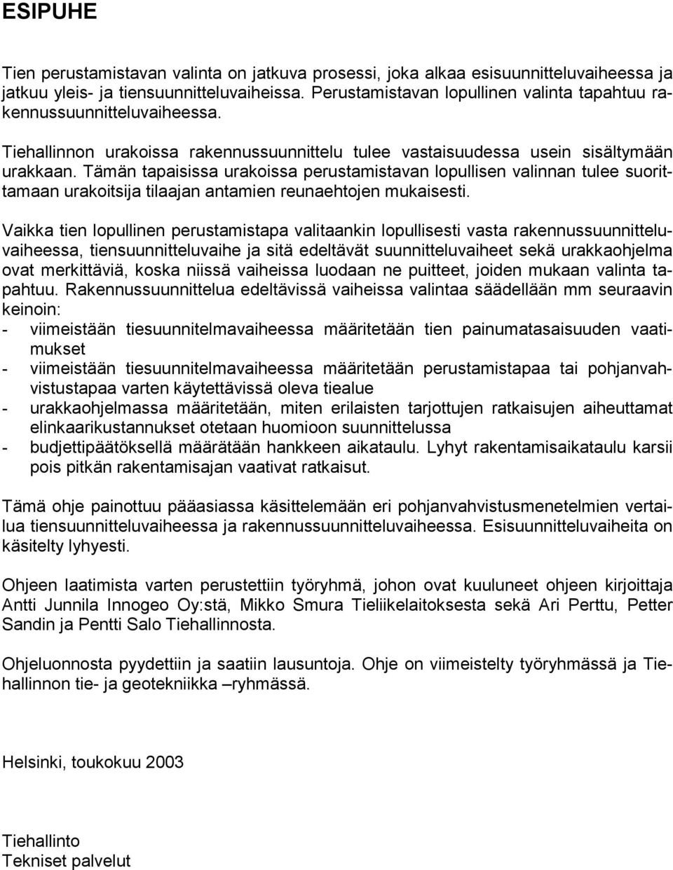 Tämän tapaisissa urakoissa perustamistavan lopullisen valinnan tulee suorittamaan urakoitsija tilaajan antamien reunaehtojen mukaisesti.