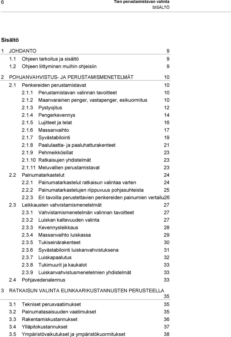 1.6 Massanvaihto 17 2.1.7 Syvästabilointi 19 2.1.8 Paalulaatta- ja paaluhatturakenteet 21 2.1.9 Pehmeikkösillat 23 2.1.10 Ratkaisujen yhdistelmät 23 2.1.11 Meluvallien perustamistavat 23 2.