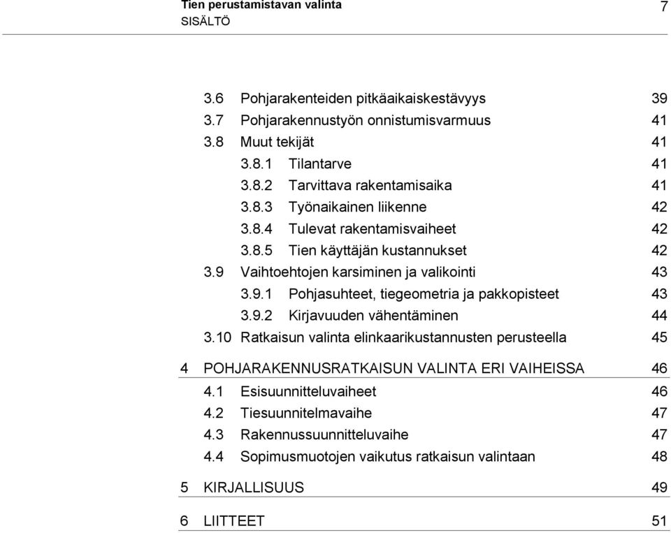 9.2 Kirjavuuden vähentäminen 44 3.10 Ratkaisun valinta elinkaarikustannusten perusteella 45 4 POHJARAKENNUSRATKAISUN VALINTA ERI VAIHEISSA 46 4.1 Esisuunnitteluvaiheet 46 4.