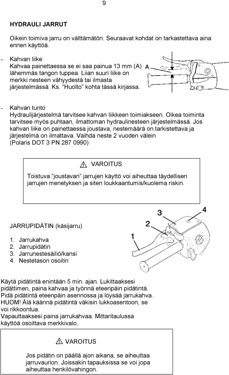 Oikea toiminta tarvitsee myös puhtaan, ilmattoman hydraulinesteen järjestelmässä. Jos kahvan liike on painettaessa joustava, nestemäärä on tarkistettava ja järjestelmä on ilmattava.