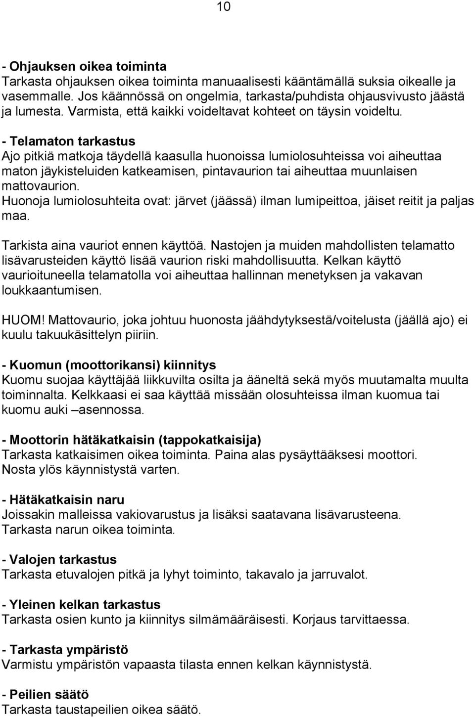 - Telamaton tarkastus Ajo pitkiä matkoja täydellä kaasulla huonoissa lumiolosuhteissa voi aiheuttaa maton jäykisteluiden katkeamisen, pintavaurion tai aiheuttaa muunlaisen mattovaurion.