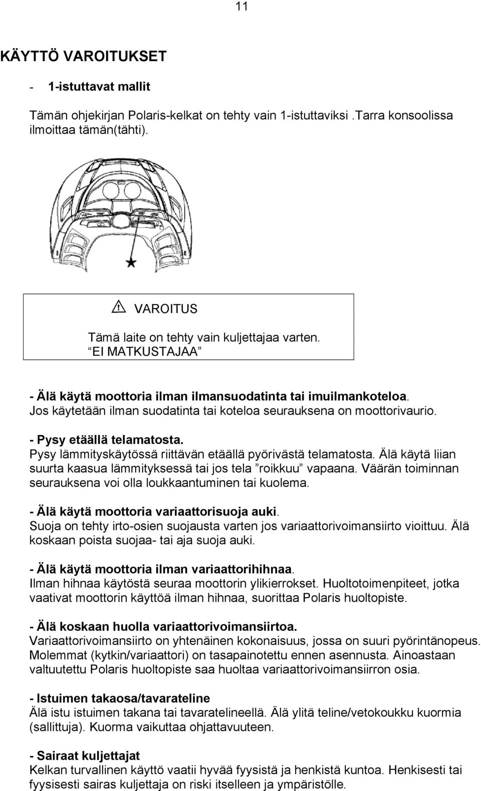 Pysy lämmityskäytössä riittävän etäällä pyörivästä telamatosta. Älä käytä liian suurta kaasua lämmityksessä tai jos tela roikkuu vapaana.
