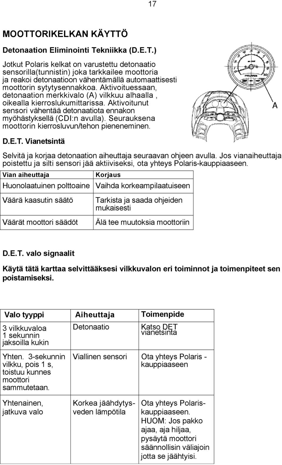 Seurauksena moottorin kierrosluvun/tehon pieneneminen. D.E.T. Vianetsintä Selvitä ja korjaa detonaation aiheuttaja seuraavan ohjeen avulla.