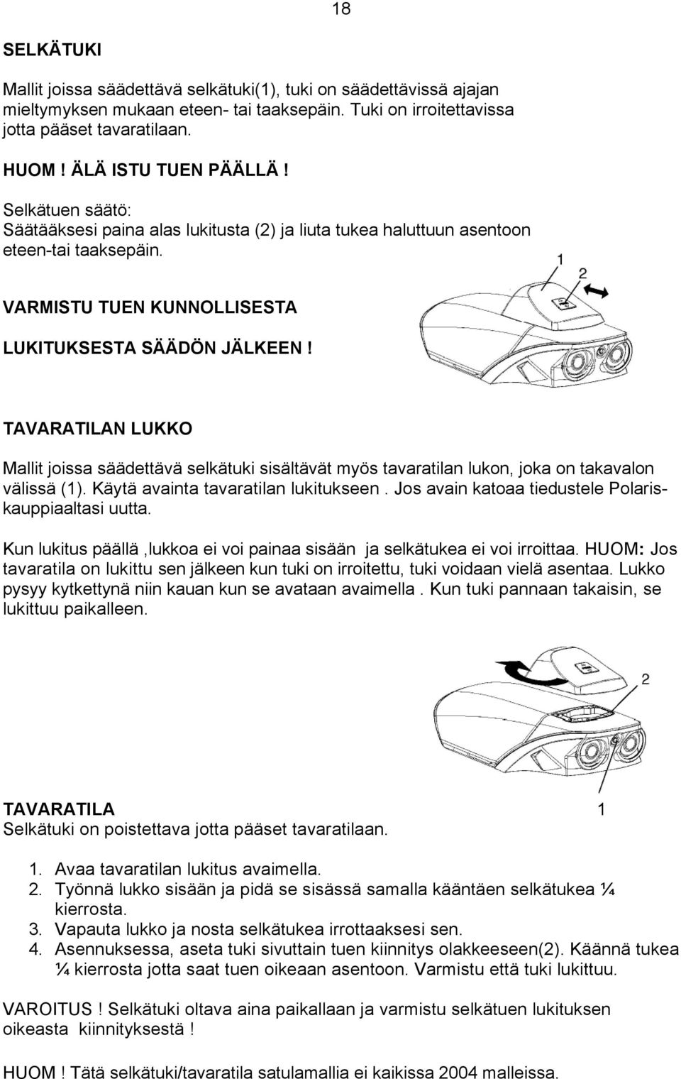 TAVARATILAN LUKKO Mallit joissa säädettävä selkätuki sisältävät myös tavaratilan lukon, joka on takavalon välissä (1). Käytä avainta tavaratilan lukitukseen.