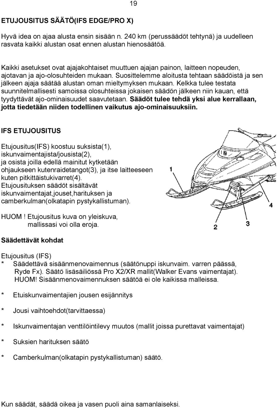 Suosittelemme aloitusta tehtaan säädöistä ja sen jälkeen ajaja säätää alustan oman mieltymyksen mukaan.