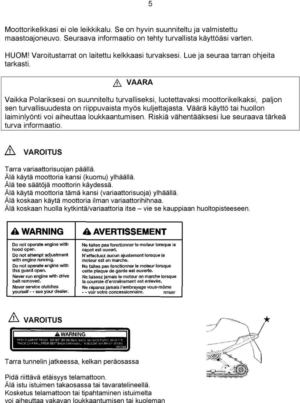 VAARA Vaikka Polariksesi on suunniteltu turvalliseksi, luotettavaksi moottorikelkaksi, paljon sen turvallisuudesta on riippuvaista myös kuljettajasta.