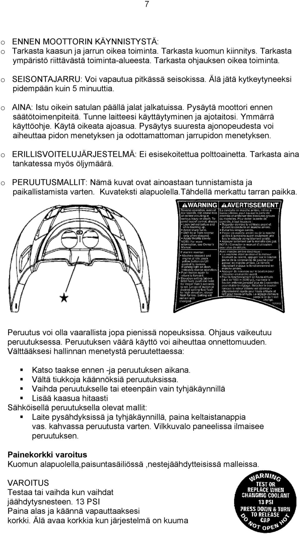 Tunne laitteesi käyttäytyminen ja ajotaitosi. Ymmärrä käyttöohje. Käytä oikeata ajoasua. Pysäytys suuresta ajonopeudesta voi aiheuttaa pidon menetyksen ja odottamattoman jarrupidon menetyksen.