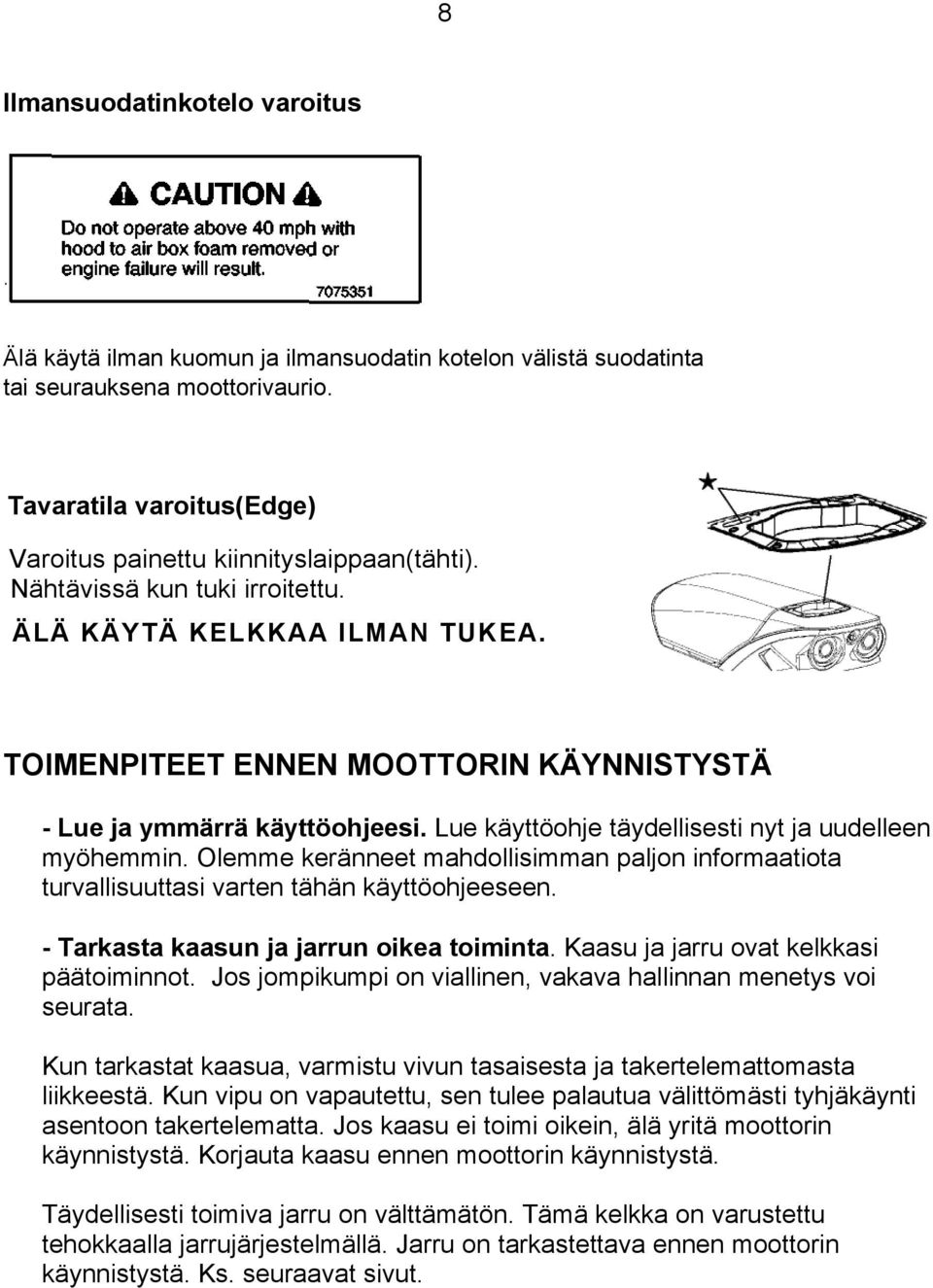 Olemme keränneet mahdollisimman paljon informaatiota turvallisuuttasi varten tähän käyttöohjeeseen. - Tarkasta kaasun ja jarrun oikea toiminta. Kaasu ja jarru ovat kelkkasi päätoiminnot.